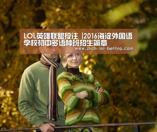 LOL英雄联盟投注 |2016海淀外国语学校初中多语种班招生简章(图2) 官方电竞竞猜平台